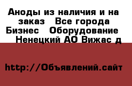 Аноды из наличия и на заказ - Все города Бизнес » Оборудование   . Ненецкий АО,Вижас д.